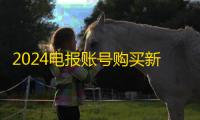 2024电报账号购买新渠道，靠谱平台推荐
